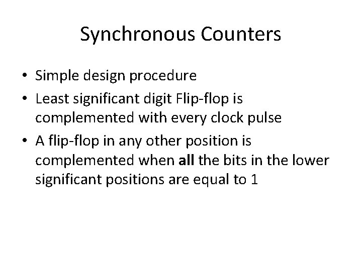 Synchronous Counters • Simple design procedure • Least significant digit Flip-flop is complemented with