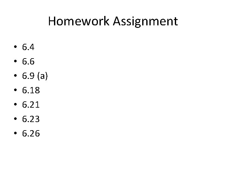 Homework Assignment • • 6. 4 6. 6 6. 9 (a) 6. 18 6.