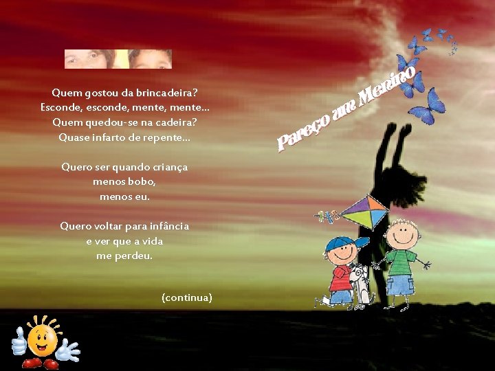 Quem gostou da brincadeira? Esconde, esconde, mente. . . Quem quedou-se na cadeira? Quase