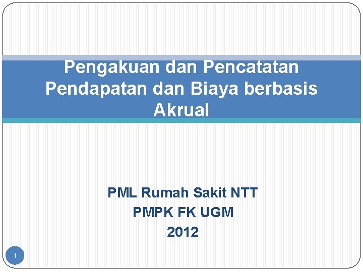 Pengakuan dan Pencatatan Pendapatan dan Biaya berbasis Akrual PML Rumah Sakit NTT PMPK FK