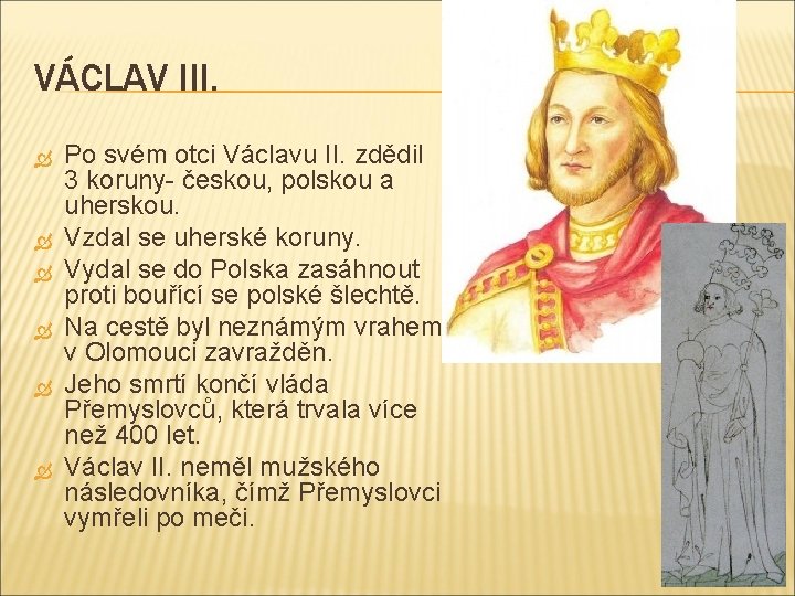 VÁCLAV III. Po svém otci Václavu II. zdědil 3 koruny- českou, polskou a uherskou.