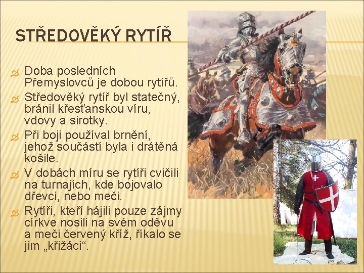STŘEDOVĚKÝ RYTÍŘ Doba posledních Přemyslovců je dobou rytířů. Středověký rytíř byl statečný, bránil křesťanskou