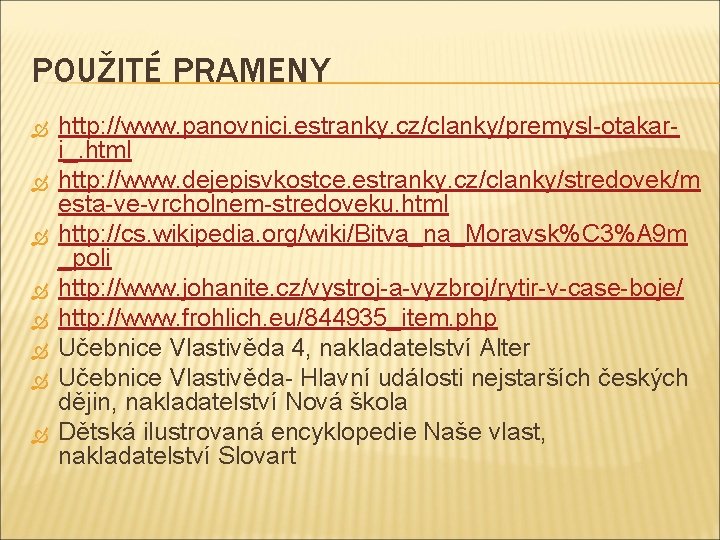 POUŽITÉ PRAMENY http: //www. panovnici. estranky. cz/clanky/premysl-otakari_. html http: //www. dejepisvkostce. estranky. cz/clanky/stredovek/m esta-ve-vrcholnem-stredoveku.