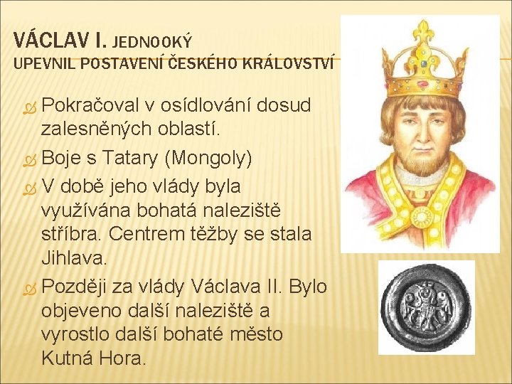 VÁCLAV I. JEDNOOKÝ UPEVNIL POSTAVENÍ ČESKÉHO KRÁLOVSTVÍ Pokračoval v osídlování dosud zalesněných oblastí. Boje