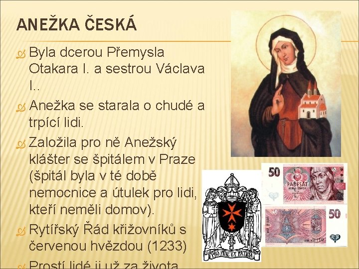 ANEŽKA ČESKÁ Byla dcerou Přemysla Otakara I. a sestrou Václava I. . Anežka se
