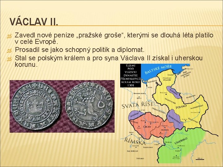 VÁCLAV II. Zavedl nové peníze „pražské groše“, kterými se dlouhá léta platilo v celé