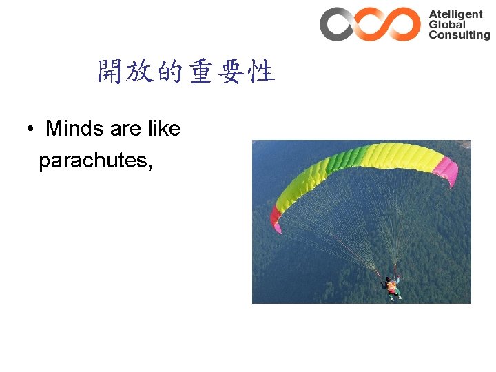 開放的重要性 • Minds are like parachutes, 