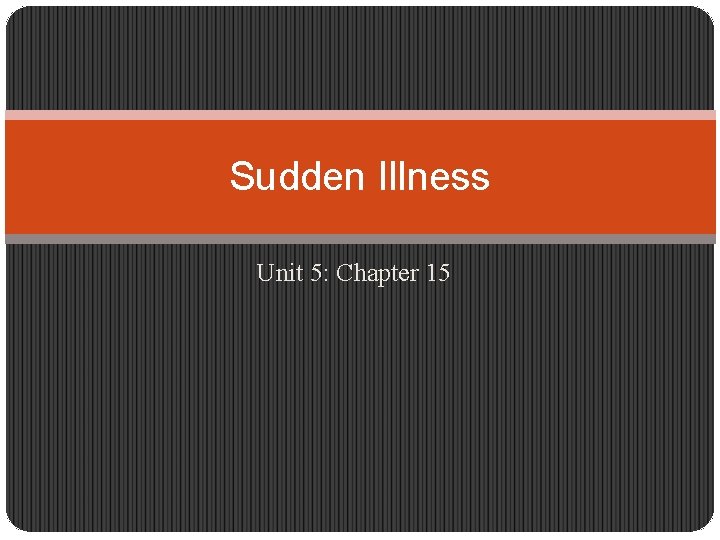 Sudden Illness Unit 5: Chapter 15 