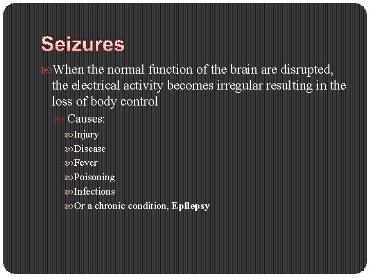 Seizures When the normal function of the brain are disrupted, the electrical activity becomes