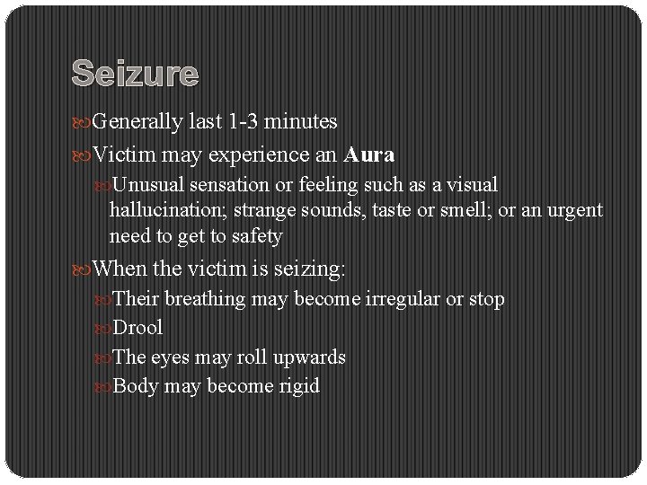 Seizure Generally last 1 -3 minutes Victim may experience an Aura Unusual sensation or