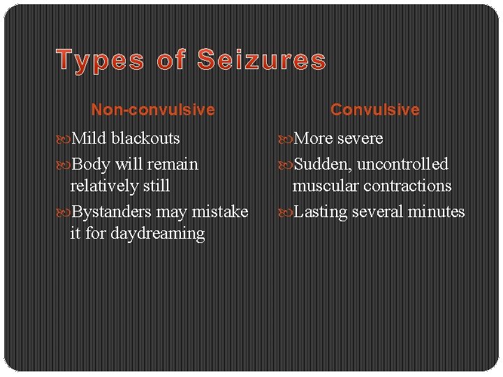 Non-convulsive Convulsive Mild blackouts More severe Body will remain Sudden, uncontrolled relatively still Bystanders