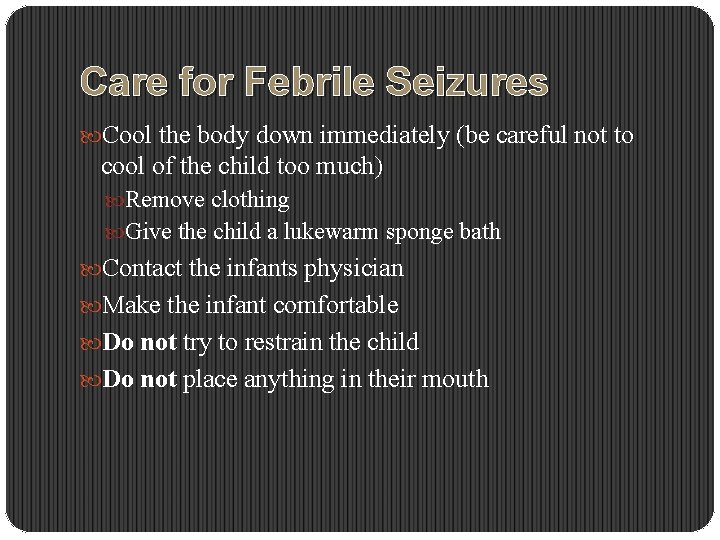 Care for Febrile Seizures Cool the body down immediately (be careful not to cool