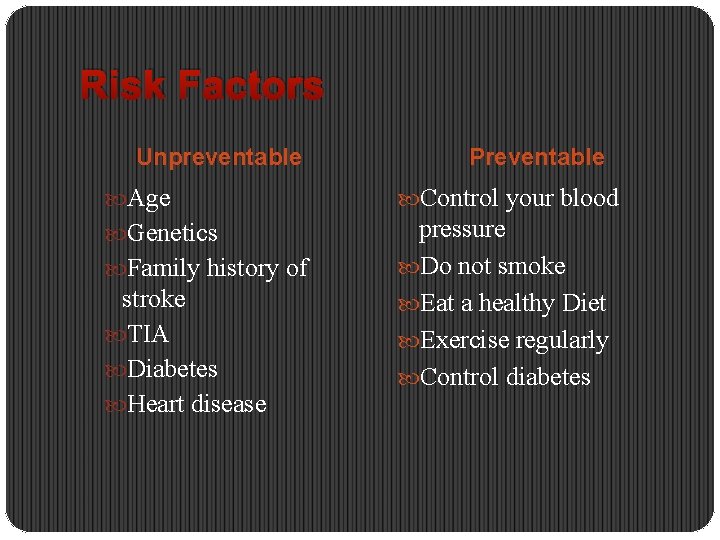 Risk Factors Unpreventable Preventable Age Control your blood Genetics pressure Do not smoke Eat