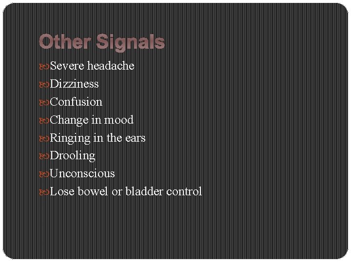 Other Signals Severe headache Dizziness Confusion Change in mood Ringing in the ears Drooling