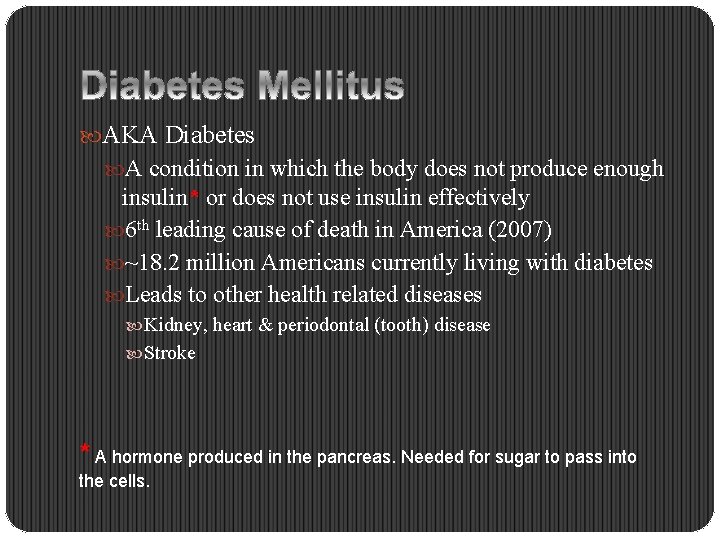 AKA Diabetes A condition in which the body does not produce enough insulin*