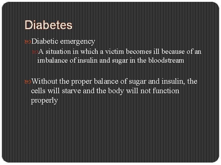 Diabetes Diabetic emergency A situation in which a victim becomes ill because of an
