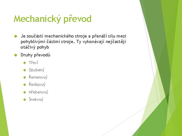 Mechanický převod Je součástí mechanického stroje a přenáší sílu mezi pohyblivými částmi stroje. Ty