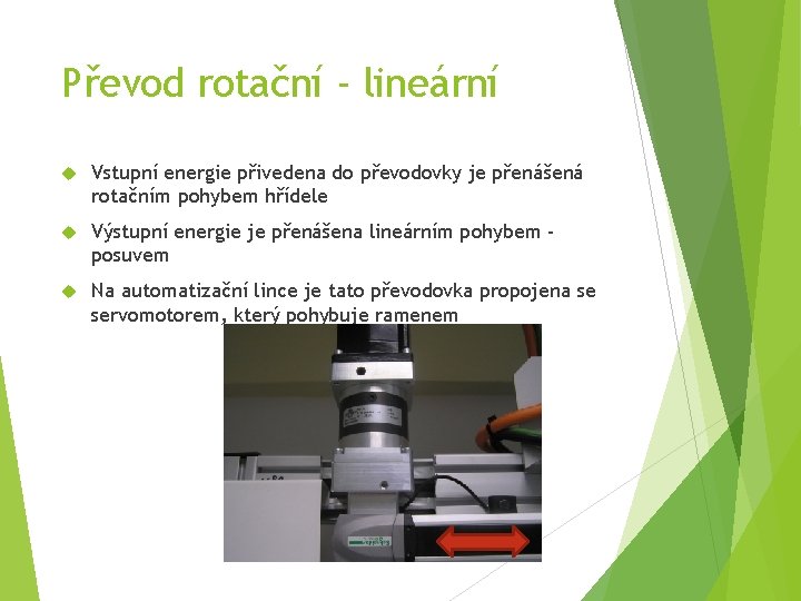 Převod rotační - lineární Vstupní energie přivedena do převodovky je přenášená rotačním pohybem hřídele