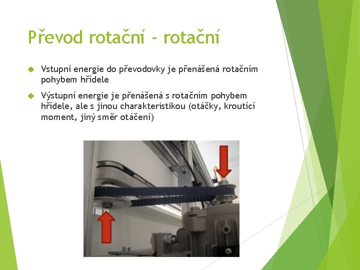 Převod rotační - rotační Vstupní energie do převodovky je přenášená rotačním pohybem hřídele Výstupní