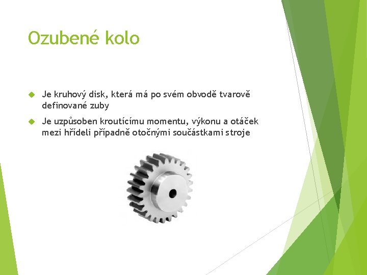 Ozubené kolo Je kruhový disk, která má po svém obvodě tvarově definované zuby Je