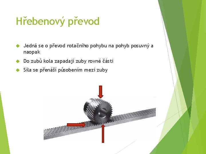 Hřebenový převod Jedná se o převod rotačního pohybu na pohyb posuvný a naopak Do