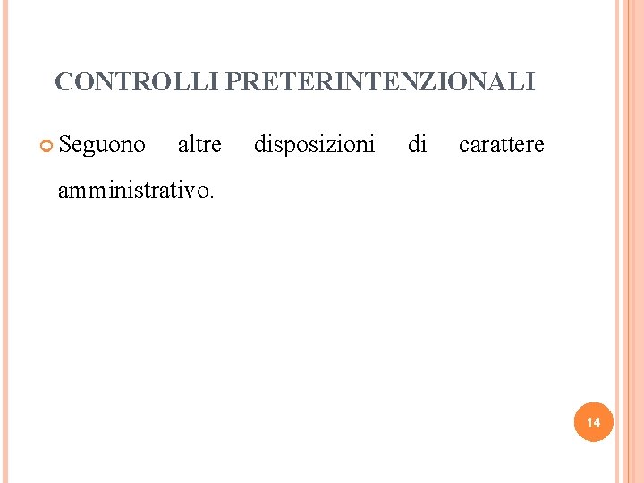 CONTROLLI PRETERINTENZIONALI Seguono altre disposizioni di carattere amministrativo. 14 