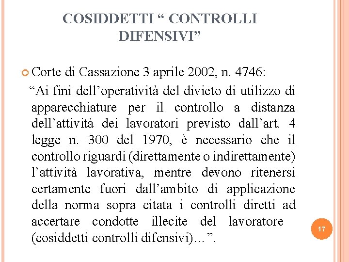 COSIDDETTI “ CONTROLLI DIFENSIVI” Corte di Cassazione 3 aprile 2002, n. 4746: “Ai fini
