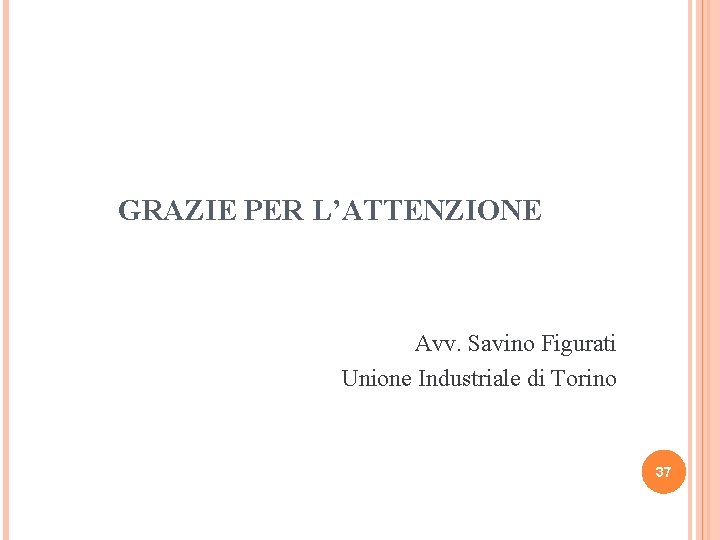 GRAZIE PER L’ATTENZIONE Avv. Savino Figurati Unione Industriale di Torino 37 