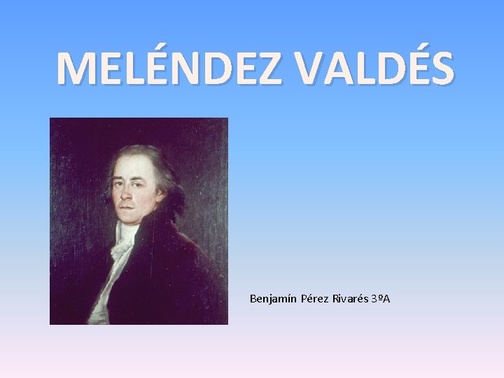 MELÉNDEZ VALDÉS Benjamín Pérez Rivarés 3ºA 