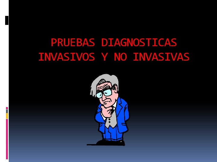 PRUEBAS DIAGNOSTICAS INVASIVOS Y NO INVASIVAS 