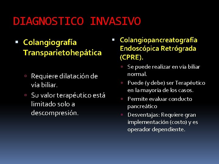 DIAGNOSTICO INVASIVO Colangiografía Transparietohepática Colangiopancreatografía Endoscópica Retrógrada (CPRE). Se puede realizar en vía biliar