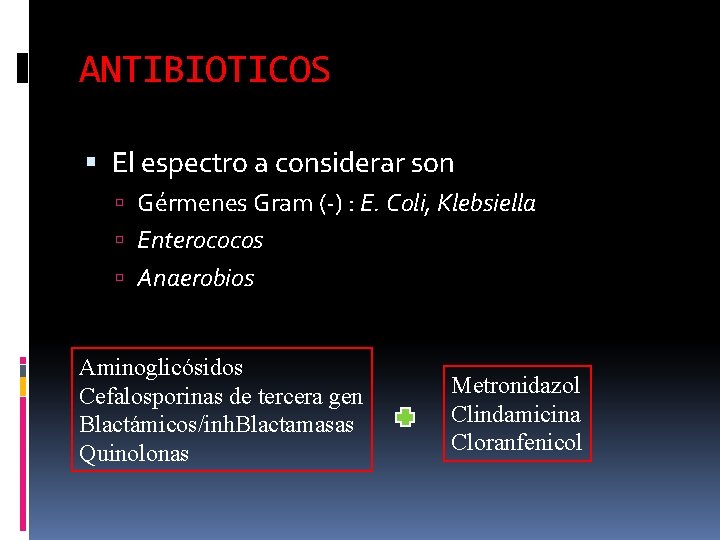 ANTIBIOTICOS El espectro a considerar son Gérmenes Gram (-) : E. Coli, Klebsiella Enterococos