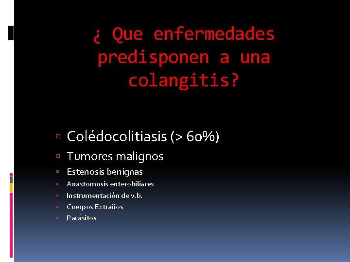 ¿ Que enfermedades predisponen a una colangitis? Colédocolitiasis (> 60%) Tumores malignos Estenosis benignas