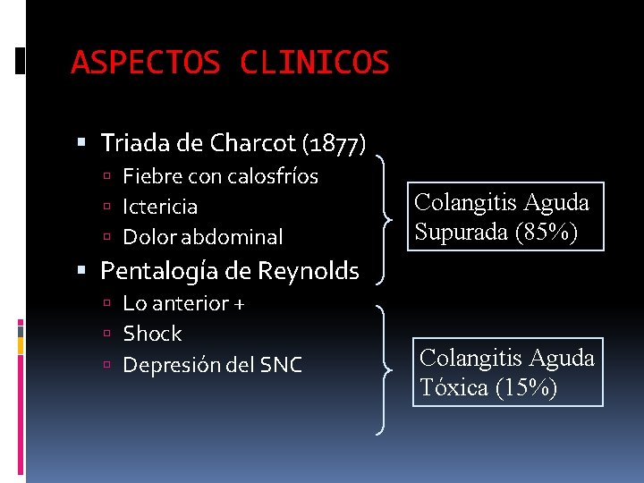 ASPECTOS CLINICOS Triada de Charcot (1877) Fiebre con calosfríos Ictericia Dolor abdominal Colangitis Aguda