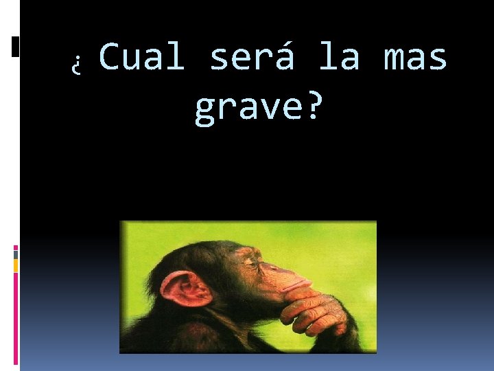 ¿ Cual será la mas grave? ¿ Cual será la mas grave?