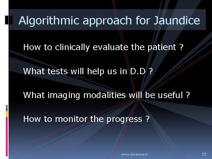 Algorithmic approach for Jaundice How to clinically evaluate the patient ? What tests will Algorithmic approach for Jaundice How to clinically evaluate the patient ? What tests will