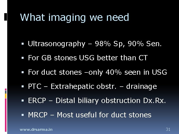 What imaging we need Ultrasonography – 98% Sp, 90% Sen. For GB stones USG What imaging we need Ultrasonography – 98% Sp, 90% Sen. For GB stones USG