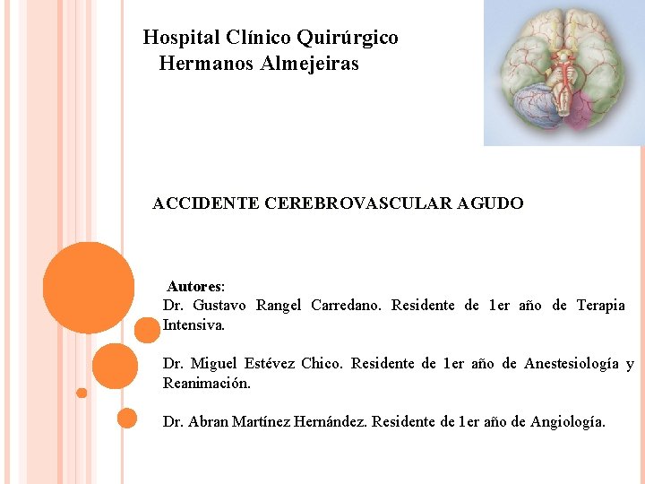 Hospital Clínico Quirúrgico Hermanos Almejeiras ACCIDENTE CEREBROVASCULAR AGUDO Autores: Dr. Gustavo Rangel Carredano. Residente