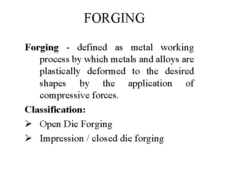 FORGING Forging - defined as metal working process by which metals and alloys are