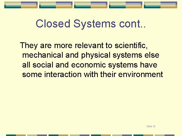 Closed Systems cont. . They are more relevant to scientific, mechanical and physical systems