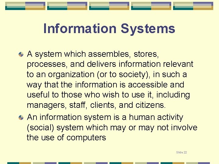 Information Systems A system which assembles, stores, processes, and delivers information relevant to an