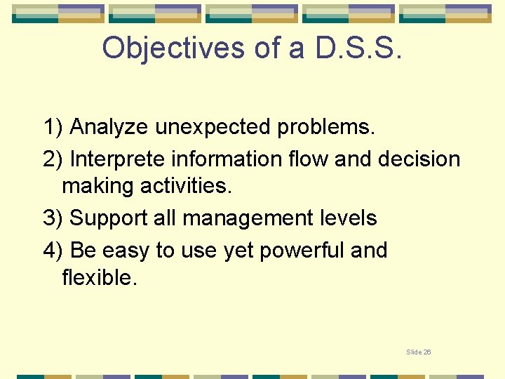 Objectives of a D. S. S. 1) Analyze unexpected problems. 2) Interprete information flow