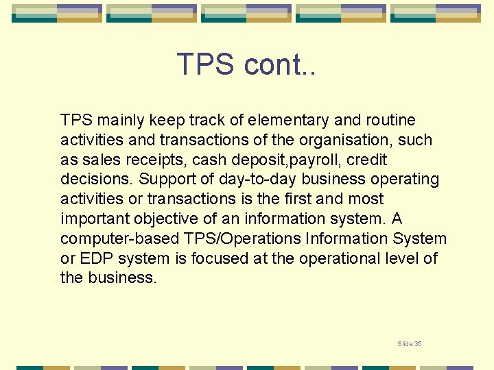 TPS cont. . TPS mainly keep track of elementary and routine activities and transactions