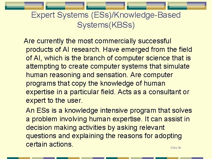 Expert Systems (ESs)/Knowledge-Based Systems(KBSs) Are currently the most commercially successful products of AI research.