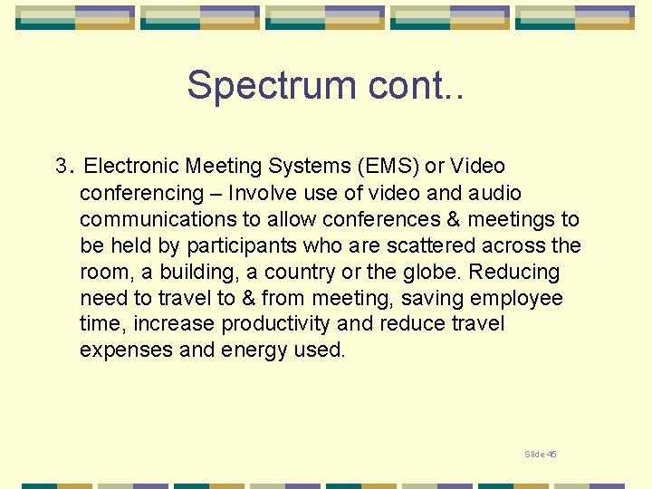 Spectrum cont. . 3. Electronic Meeting Systems (EMS) or Video conferencing – Involve use