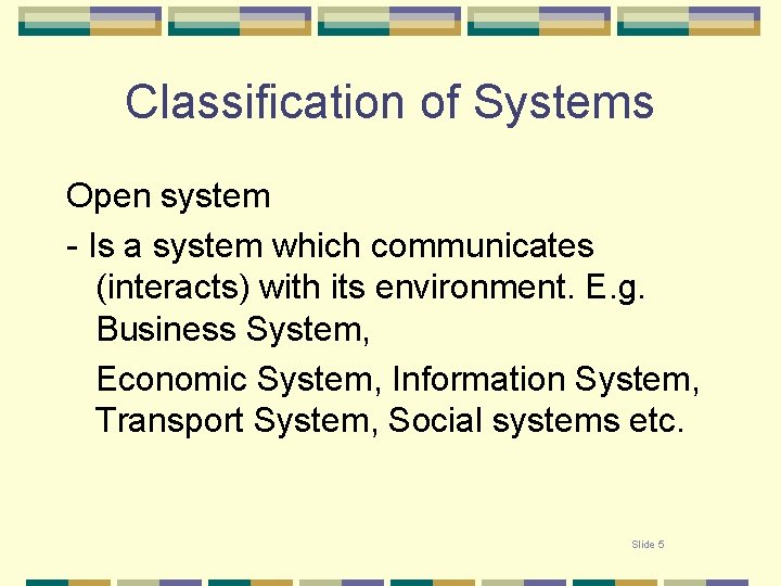 Classification of Systems Open system - Is a system which communicates (interacts) with its