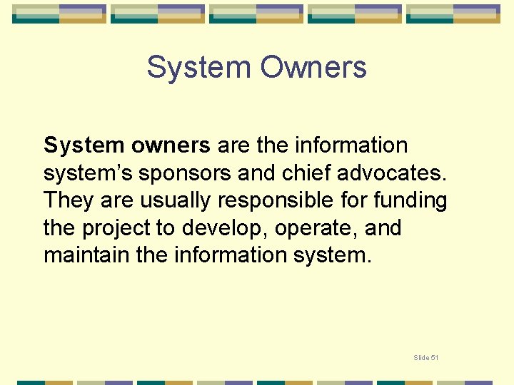 System Owners System owners are the information system’s sponsors and chief advocates. They are