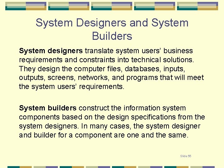 System Designers and System Builders System designers translate system users’ business requirements and constraints