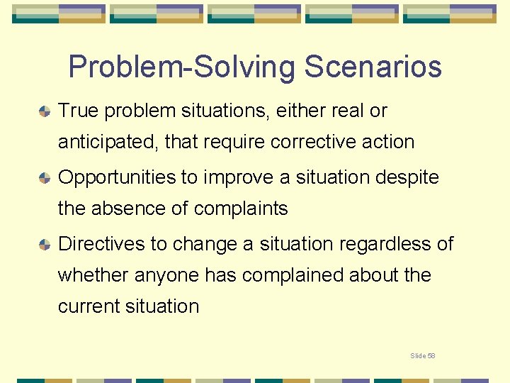 Problem-Solving Scenarios True problem situations, either real or anticipated, that require corrective action Opportunities