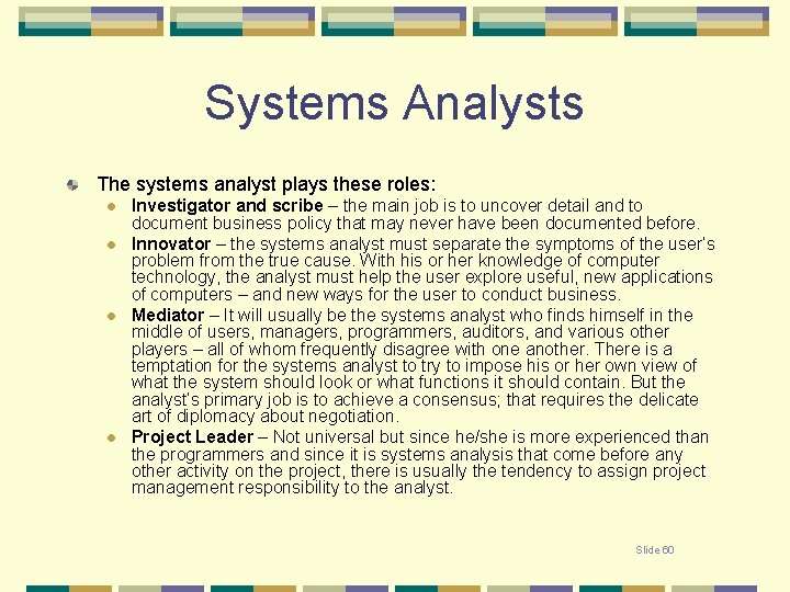 Systems Analysts The systems analyst plays these roles: l l Investigator and scribe –